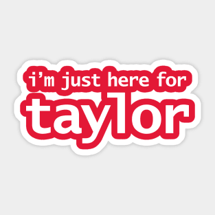 I'm Just Here For Taylor Sticker